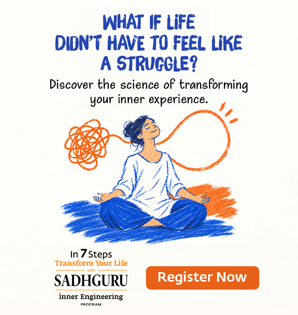 What if life didn't have to feel like a struggle? Discover the science of transforming your inner experience. In 7 steps, transform your life with Sadhguru's Inner Engineering program — Register Now