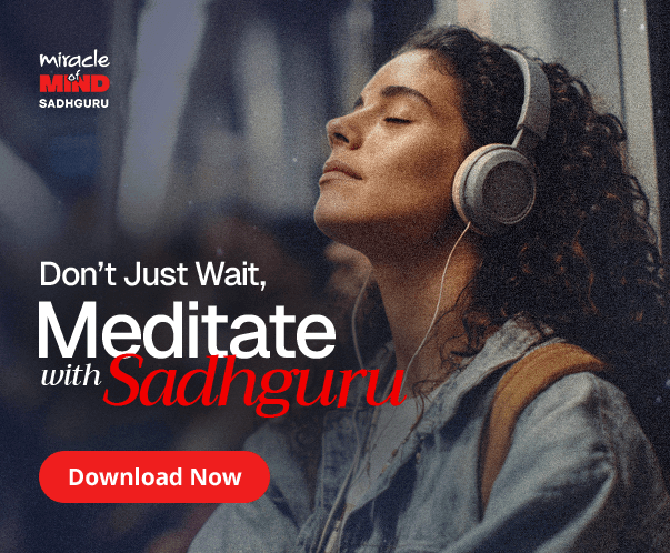 Don't Just Wait, Meditate with Sadhguru - Download Now